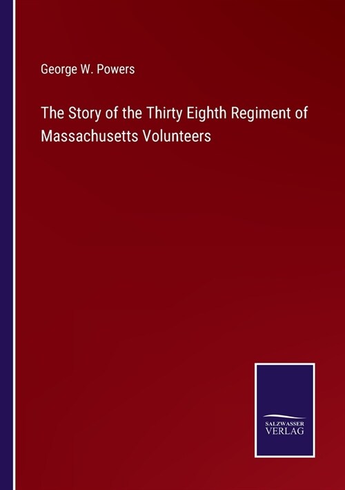 The Story of the Thirty Eighth Regiment of Massachusetts Volunteers (Paperback)