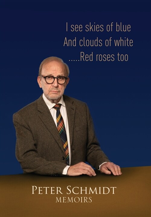 Peter Schmidt Memoirs: I see skies of blue and clouds of white...and Red roses too (Hardcover)