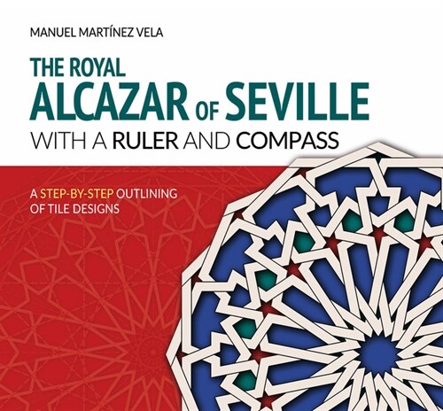 THE ROYAL ALCAZAR OF SEVILLE WITH A RULER AND COMPASS (Book)