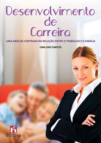 Desenvolvimento de Carreira: Uma Analise Centrada na Relacao entre o Trabalho e a Fam lia