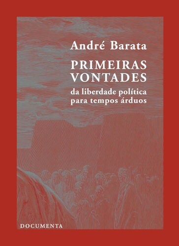 PRIMEIRAS VONTADES - DA LIBERDADE POLITICA PARA TEMPOS ARDUOS