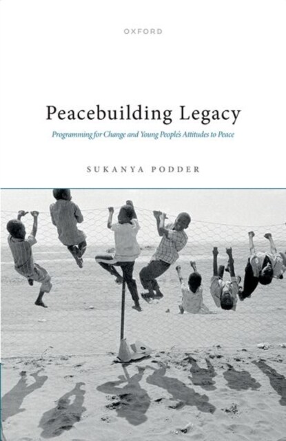 Peacebuilding Legacy : Programming for Change and Young Peoples Attitudes to Peace (Hardcover)