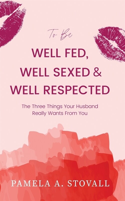 To Be Well Fed, Well Sexed & Well Respected: The Three Things Your Husband Really Wants From You (Paperback)