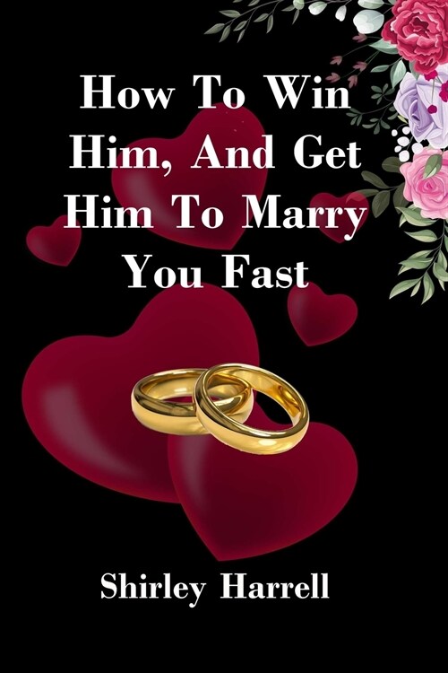 How To Win Him, And Get Him To Marry You Fast (Paperback)
