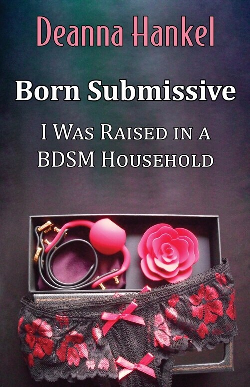 Born Submissive: I Was Raised in a BDSM Household (Paperback)