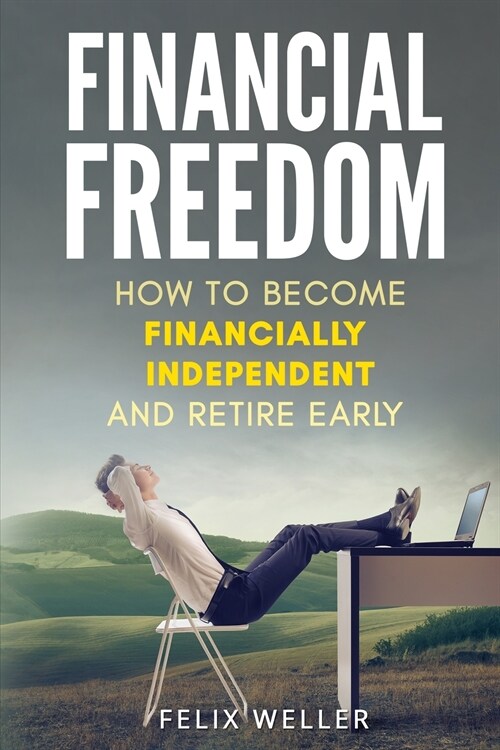 Financial Freedom: How To Become Financially Independent and Retire Early (Paperback)