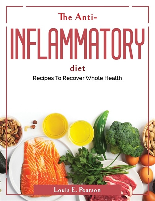 The Anti-Inflammatory Diet: Recipes To Recover Whole Health (Paperback)