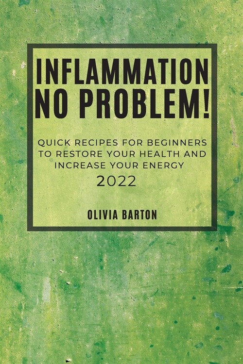 Inflammation No Problem! 2022: Quick Recipes for Beginners to Restore Your Health and Increase Your Energy (Paperback)
