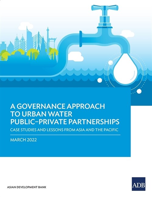 A Governance Approach to Urban Water Public-Private Partnerships: Case Studies and Lessons from Asia and the Pacific (Paperback)