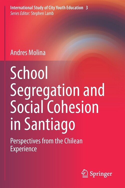 School Segregation and Social Cohesion in Santiago: Perspectives from the Chilean Experience (Paperback)