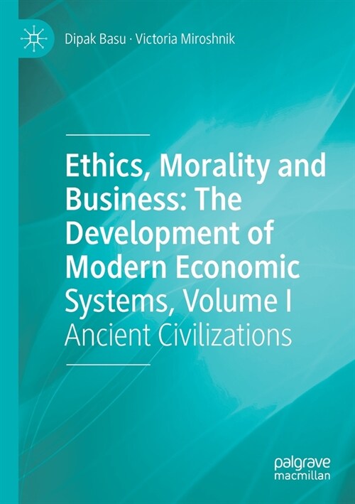 Ethics, Morality and Business: The Development of Modern Economic Systems, Volume I: Ancient Civilizations (Paperback)