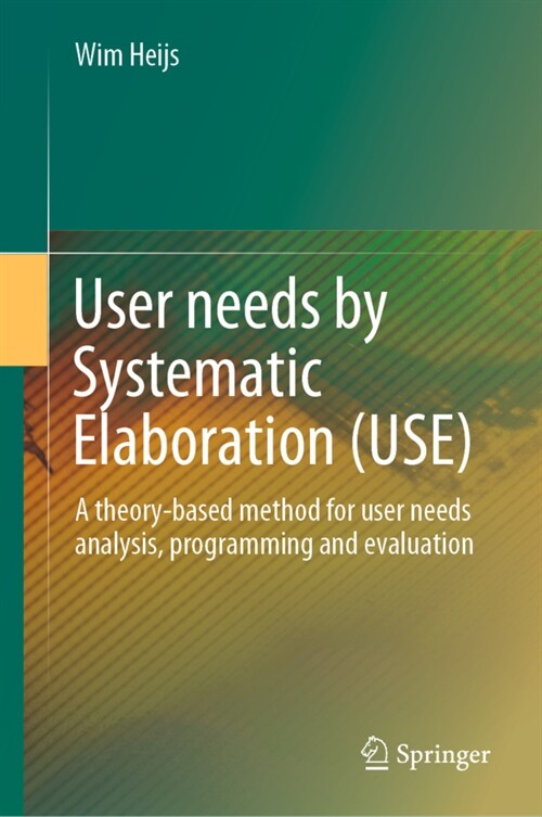 User Needs by Systematic Elaboration (Use): A Theory-Based Method for User Needs Analysis, Programming and Evaluation (Hardcover, 2022)