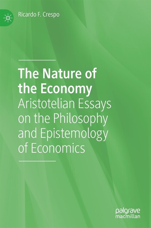 The Nature of the Economy: Aristotelian Essays on the Philosophy and Epistemology of Economics (Hardcover, 2022)