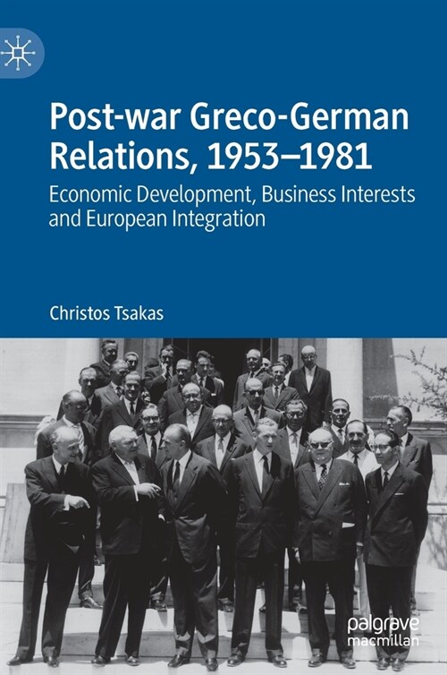 Post-War Greco-German Relations, 1953-1981: Economic Development, Business Interests and European Integration (Hardcover, 2022)