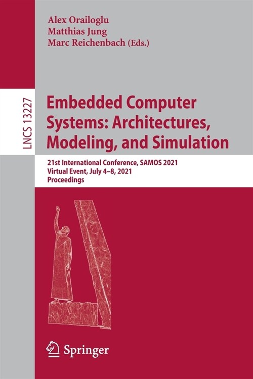 Embedded Computer Systems: Architectures, Modeling, and Simulation: 21st International Conference, Samos 2021, Virtual Event, July 4-8, 2021, Proceedi (Paperback, 2022)