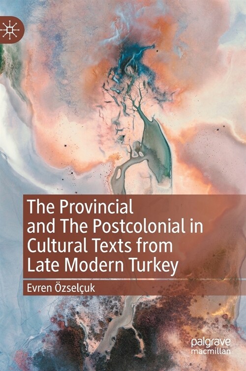 The Provincial and The Postcolonial in Cultural Texts from Late Modern Turkey (Hardcover)