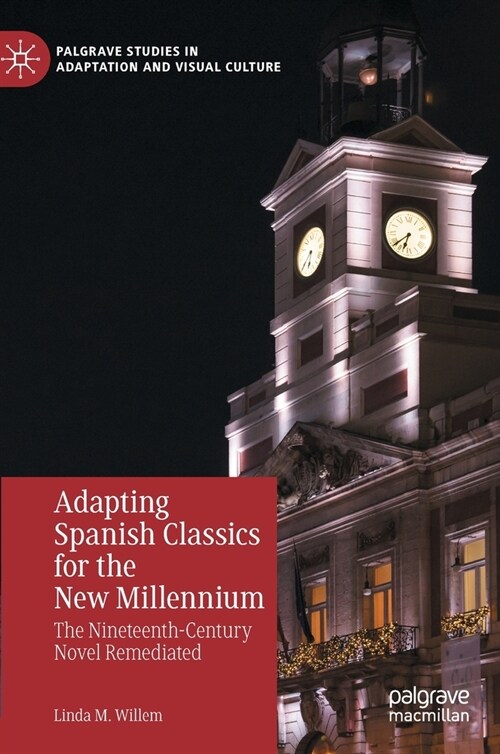 Adapting Spanish Classics for the New Millennium: The Nineteenth-Century Novel Remediated (Hardcover, 2022)