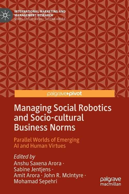 Managing Social Robotics and Socio-Cultural Business Norms: Parallel Worlds of Emerging AI and Human Virtues (Hardcover, 2022)
