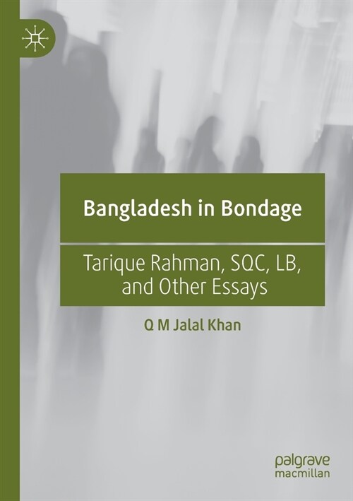 Bangladesh in Bondage: Tarique Rahman, SQC, LB, and Other Essays (Paperback)