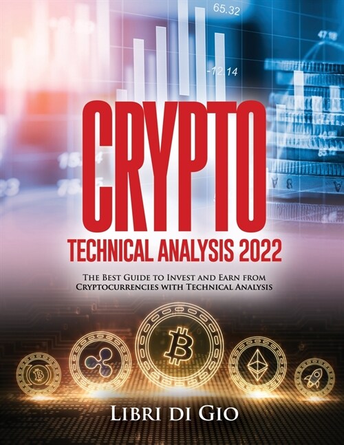 Crypto Technical Analysis 2022: The Best Guide to Invest and Earn from Cryptocurrencies with Technical Analysis (Paperback)