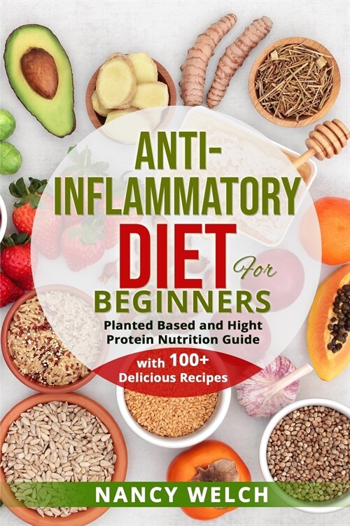 Anti-Inflammatory Diet for Beginners: Planted Based and Hight Protein Nutrition Guide (with 100+ Delicious Recipes) (Paperback)