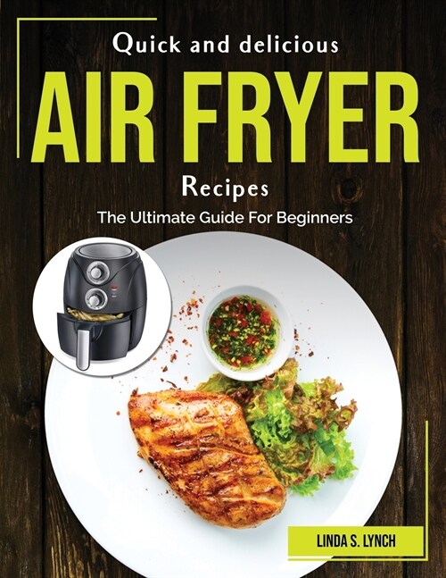 Quick and delicious Air Fryer Recipes: The Ultimate Guide For Beginners (Paperback)