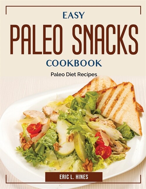 Easy Paleo Snacks Cookbook: Paleo Diet Recipes (Paperback)