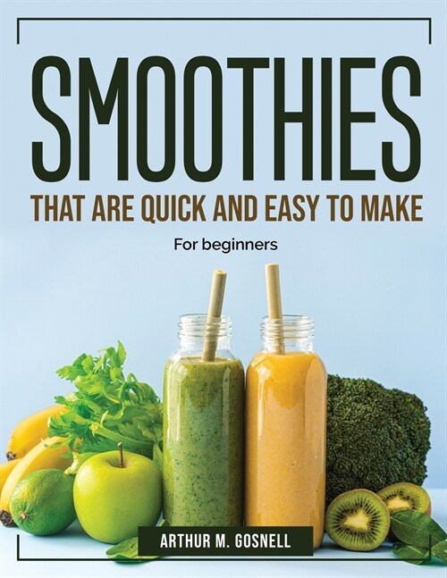 Smoothies that are Quick and Easy to Make: For beginners (Paperback)