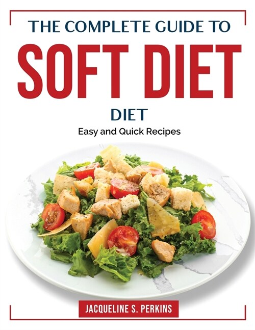 The Complete Guide to Soft Diet: Easy and Quick Recipes (Paperback)