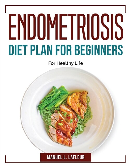 Endometriosis Diet Plan For Beginners: For Healthy Life (Paperback)
