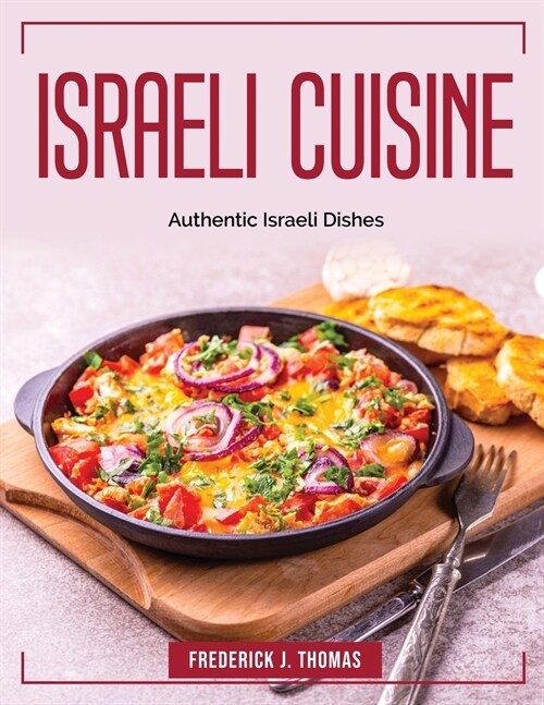 Israeli Cuisine: Authentic Israeli Dishes (Paperback)