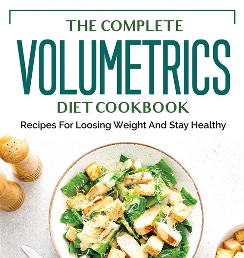 The Complete Volumetrics Diet Cookbook: Recipes For Loosing Weight And Stay Healthy (Paperback)