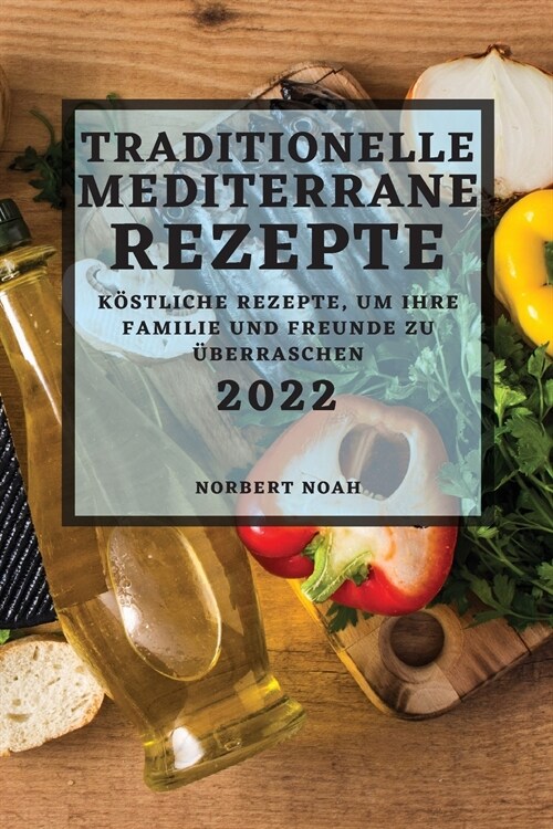 Traditionelle Mediterrane Rezepte 2022: K?tliche Rezepte, Um Ihre Familie Und Freunde Zu ?erraschen (Paperback)