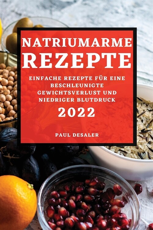 Natriumarme Rezepte 2022: Einfache Rezepte F? Eine Beschleunigte Gewichtsverlust Und Niedriger Blutdruck (Paperback)