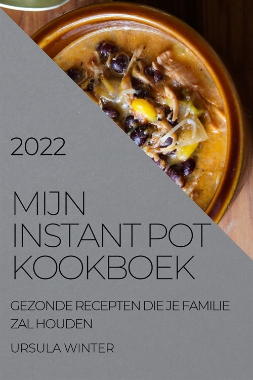 Mijn Instant Pot Kookboek 2022: Gezonde Recepten Die Je Familie Zal Houden (Paperback)