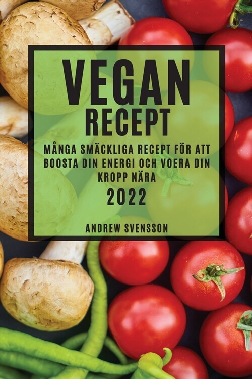 Vegan Recept 2022: M?ga Sm?kliga Recept F? Att Boosta Din Energi Och Voera Din Kropp N?a (Paperback)