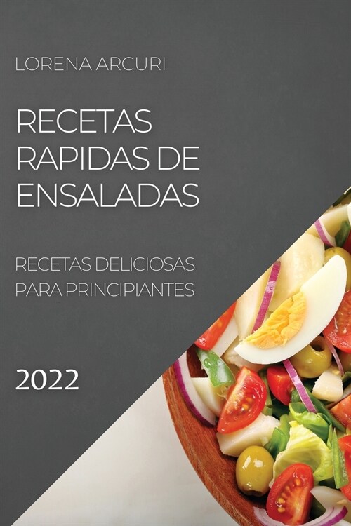 Recetas Rapidas de Ensaladas 2022: Recetas Deliciosas Para Principiantes (Paperback)