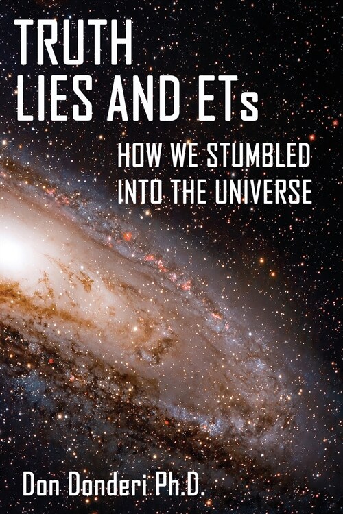 Truth, Lies and ETs: How We Stumbled into the Universe (Paperback)