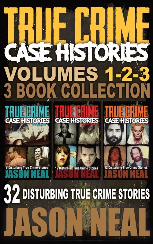 True Crime Case Histories - (Books 1, 2, & 3): 32 Disturbing True Crime Stories (3 Book True Crime Collection): 32 Disturbing True Crime Stories (Hardcover)