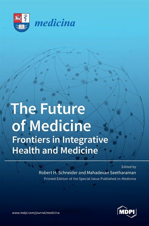 The Future of Medicine: Frontiers in Integrative Health and Medicine: Frontiers in Integrative Health and Medicine (Hardcover)