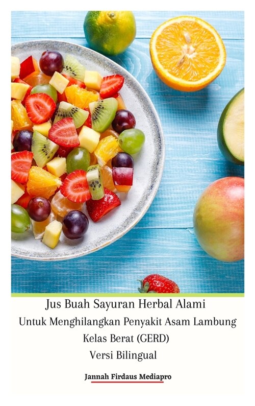 Jus Buah Sayuran Herbal Alami Untuk Menghilangkan Penyakit Asam Lambung Kelas Berat (GERD) Versi Bilingual Hardcover Edition (Hardcover)