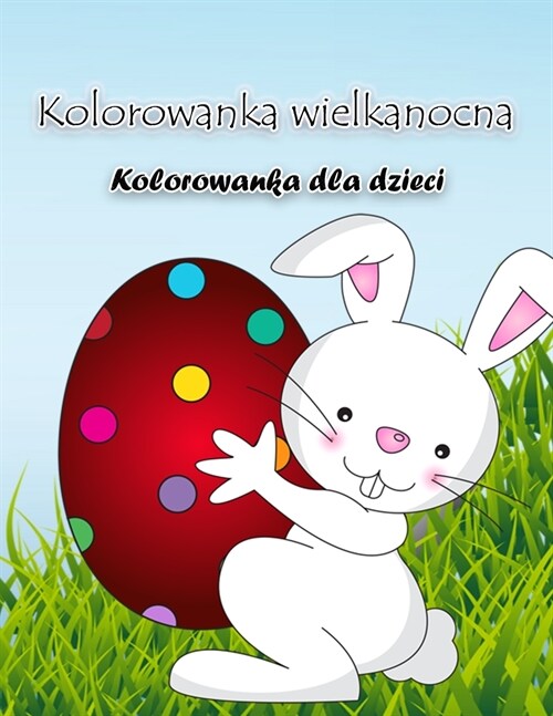 Kolorowanka z zajączkiem wielkanocnym: Zeszyt cwiczeń z dużymi wielkanocnymi ilustracjami, idealny dla maluch? i przedszkolak? (Paperback)