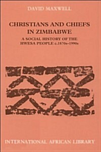 Christians and Chiefs in Zimbabwe : A Social History of the Hwesa People, 1870s-1990s (Paperback)