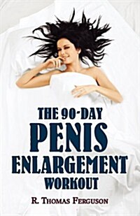 Penis Enlargement: The 90-Day Penis Enlargement Workout (Size Gains Using Your Hands Only) (Paperback)