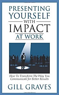 Presenting Yourself With Impact At Work (Paperback)