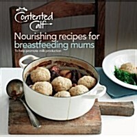 The Contented Calf Cookbook : Nourishing Recipes for Breastfeeding Mums: to Help Promote Milk Production (Paperback)