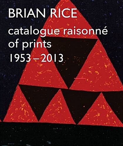 Brian Rice : Catalogue Raisonne of Prints 1953-2013 (Paperback)