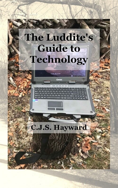 The Luddites Guide to Technology: The Past Writes Back to Humane Tech! (Hardcover)