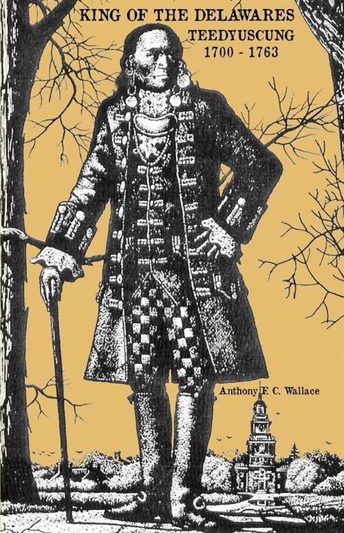 King of the Delawares: Teedyuscung 1700-1763 (Paperback)