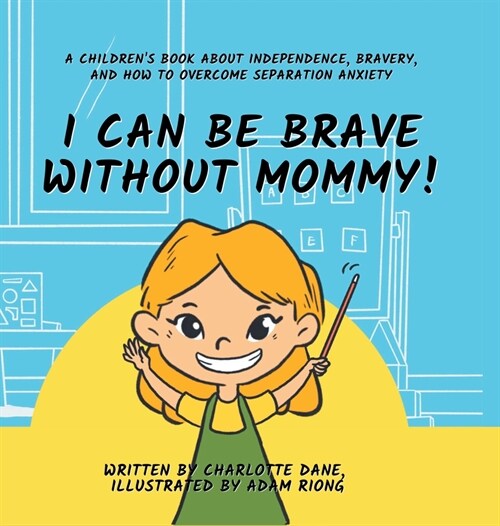 I Can Be Brave Without Mommy! A Childrens Book About Independence, Bravery, and How To Overcome Separation Anxiety (Hardcover)